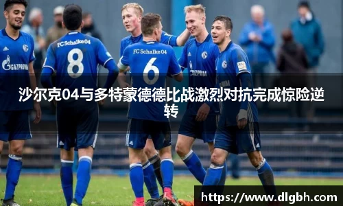 沙尔克04与多特蒙德德比战激烈对抗完成惊险逆转
